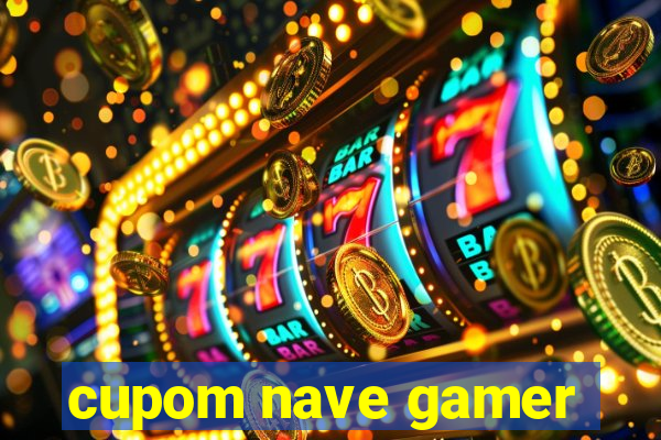 cupom nave gamer