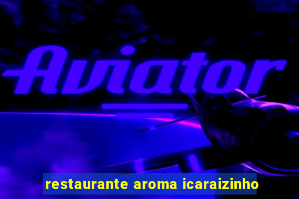 restaurante aroma icaraizinho