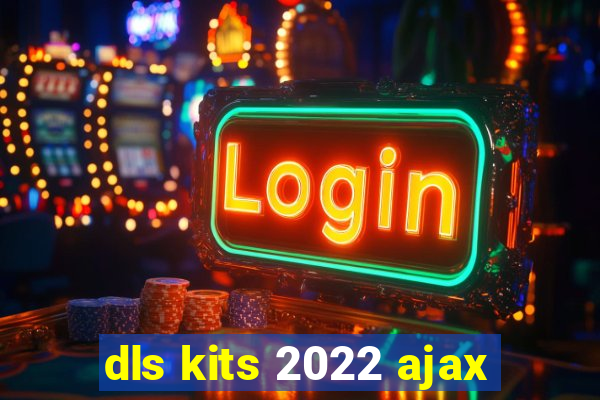 dls kits 2022 ajax