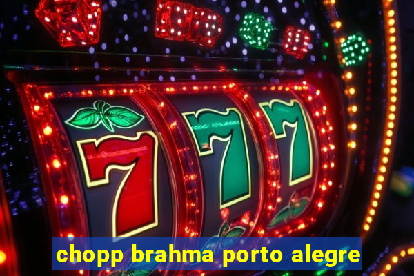 chopp brahma porto alegre