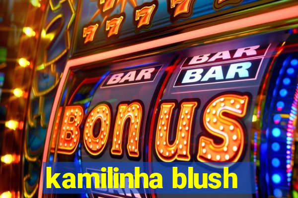 kamilinha blush