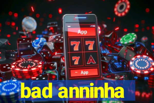 bad anninha