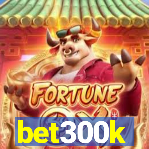 bet300k