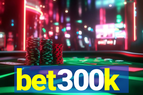 bet300k