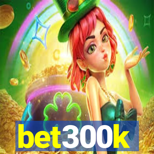 bet300k