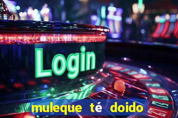 muleque té doido 4 filme completo dublado