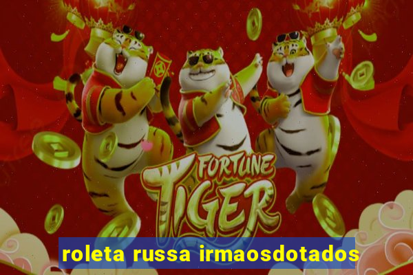 roleta russa irmaosdotados