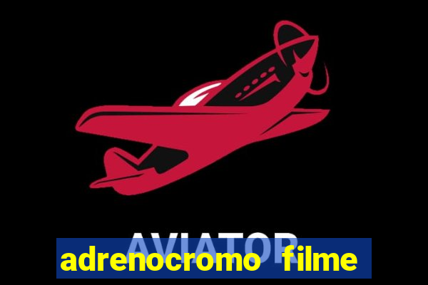 adrenocromo filme onde assistir