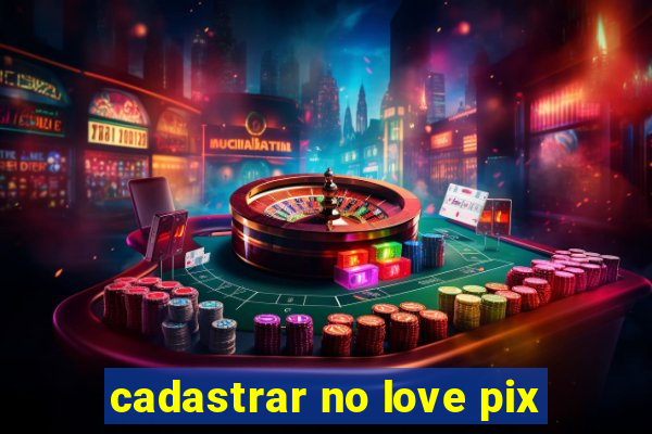 cadastrar no love pix