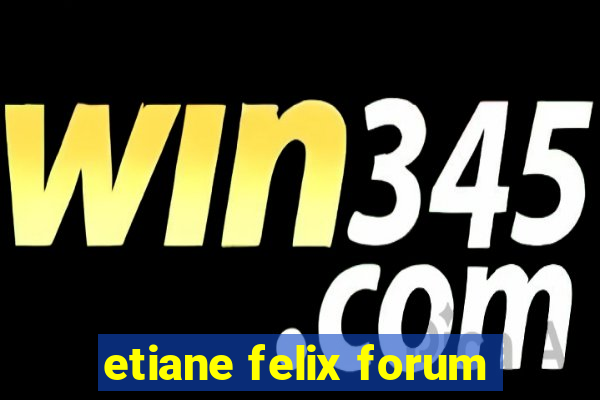 etiane felix forum