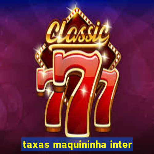 taxas maquininha inter