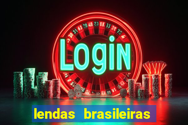 lendas brasileiras desconhecidas do folclore