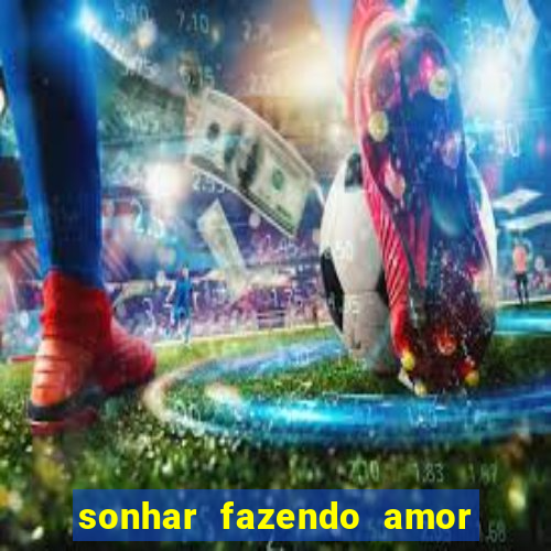 sonhar fazendo amor com outra pessoa jogo do bicho