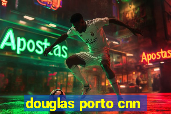 douglas porto cnn