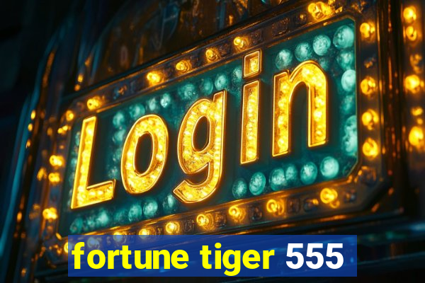 fortune tiger 555