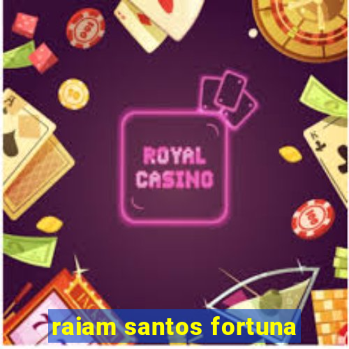 raiam santos fortuna