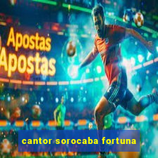 cantor sorocaba fortuna