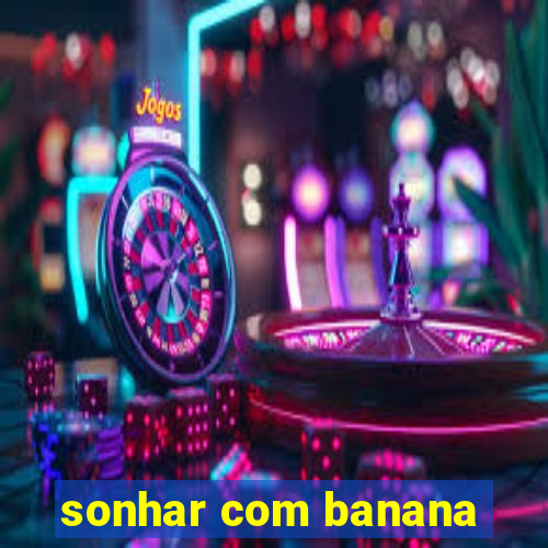 sonhar com banana