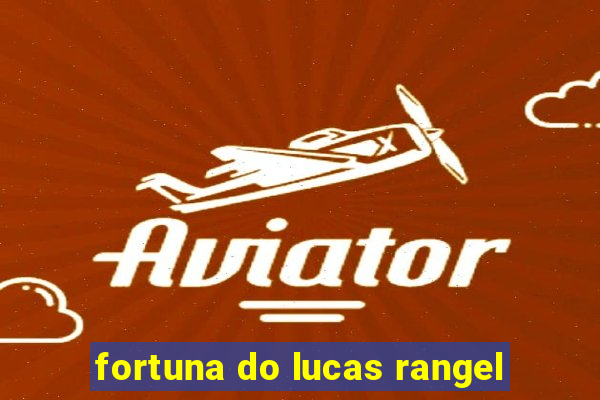 fortuna do lucas rangel