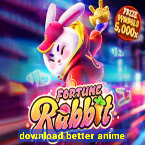 download better anime