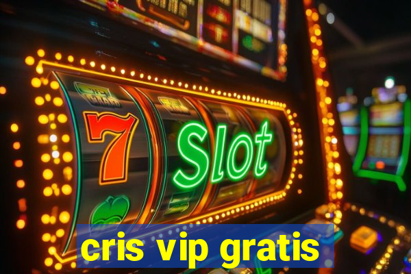 cris vip gratis