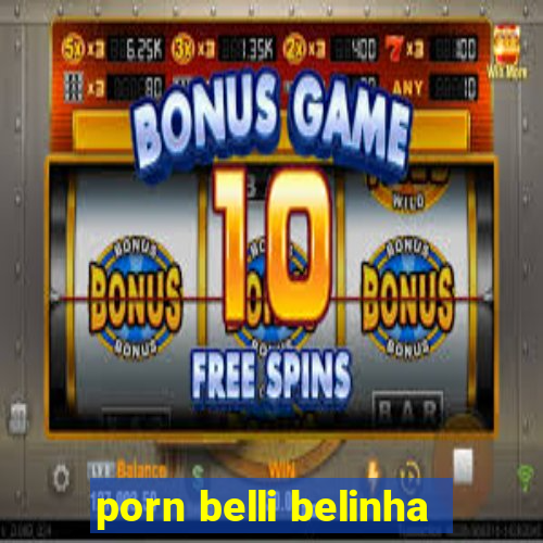 porn belli belinha