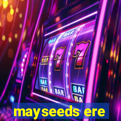 mayseeds ere