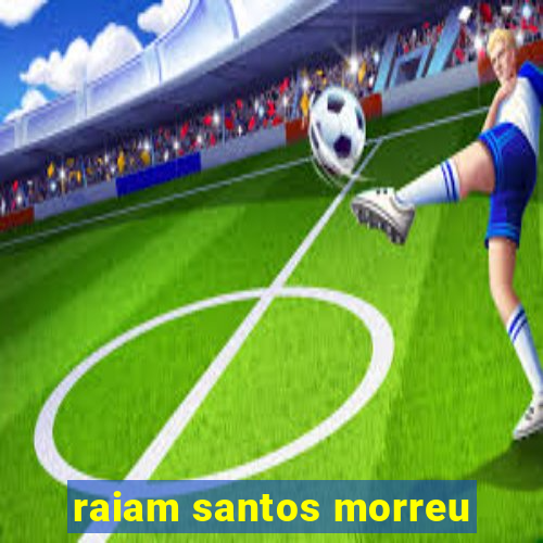 raiam santos morreu