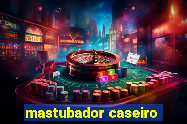 mastubador caseiro