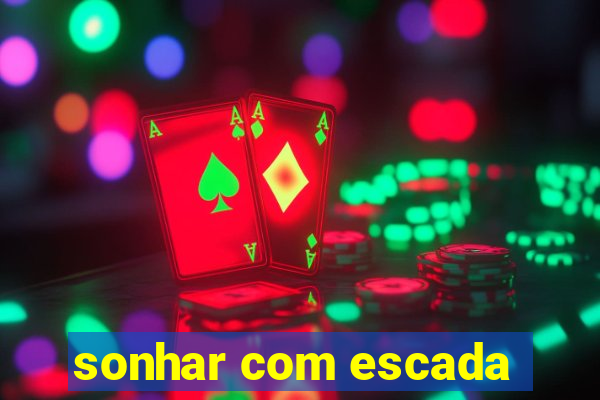 sonhar com escada