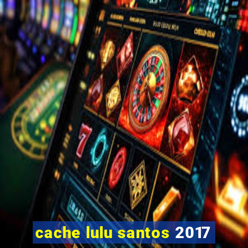 cache lulu santos 2017