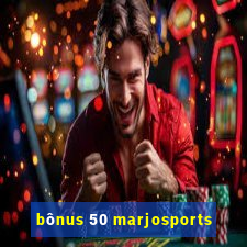 bônus 50 marjosports