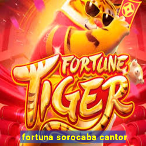 fortuna sorocaba cantor