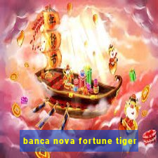 banca nova fortune tiger