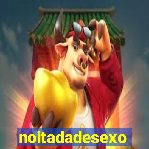 noitadadesexo