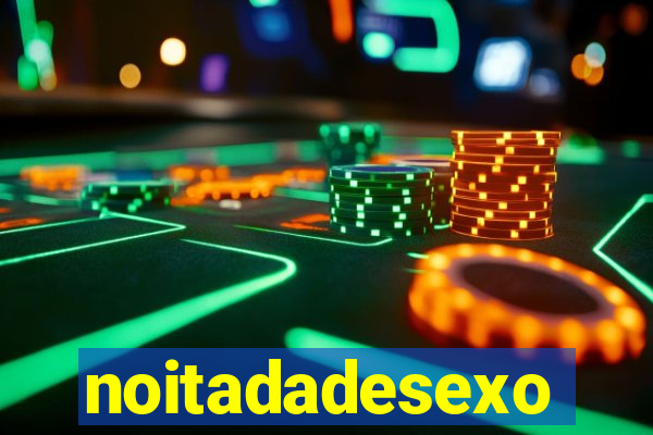 noitadadesexo