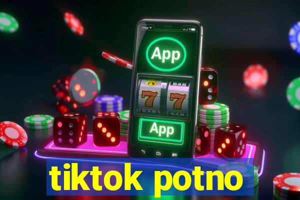 tiktok potno