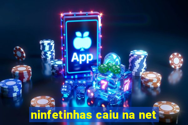 ninfetinhas caiu na net