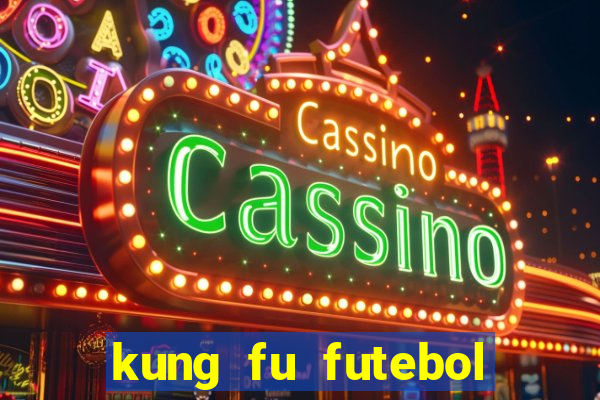 kung fu futebol clube online dublado