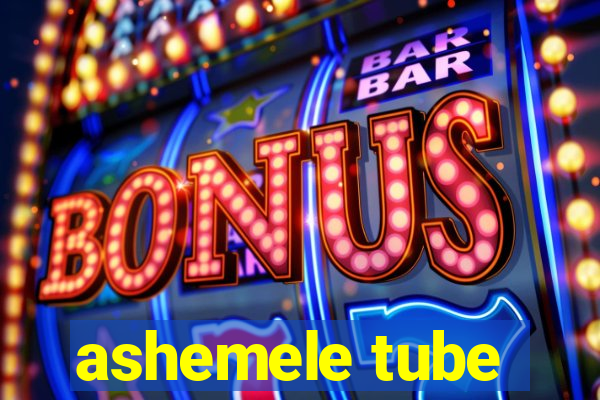 ashemele tube