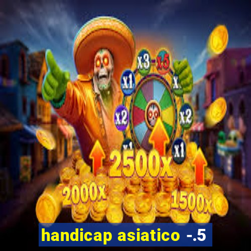 handicap asiatico -.5