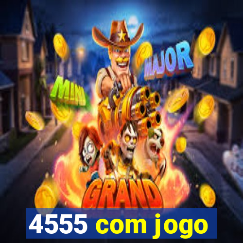 4555 com jogo