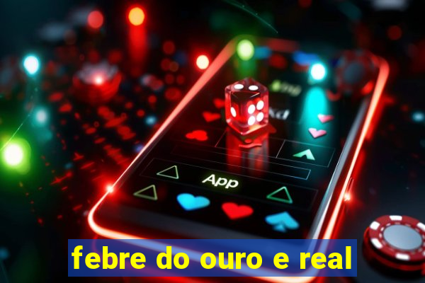 febre do ouro e real