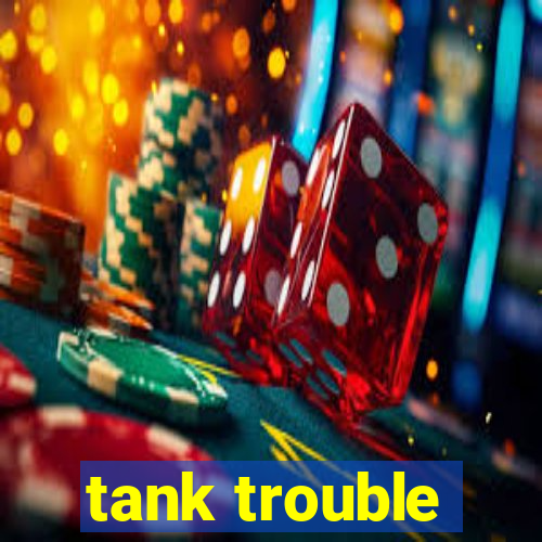 tank trouble