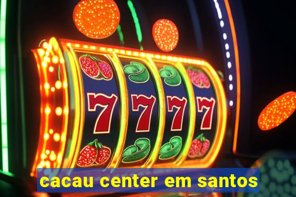 cacau center em santos