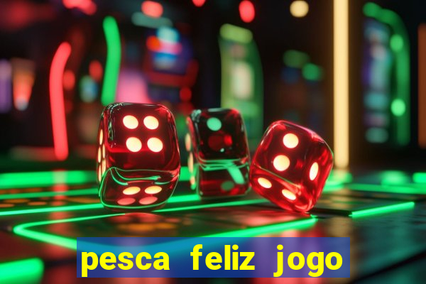 pesca feliz jogo de aposta