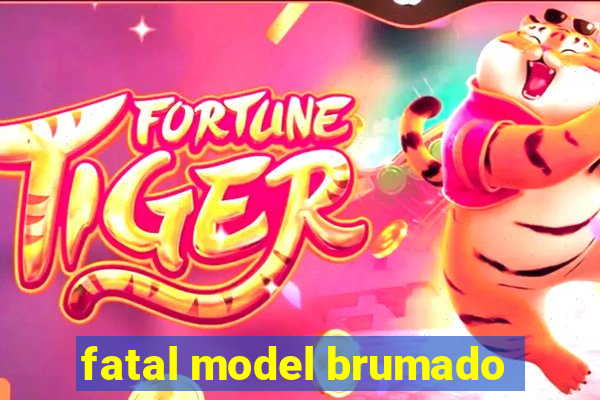 fatal model brumado