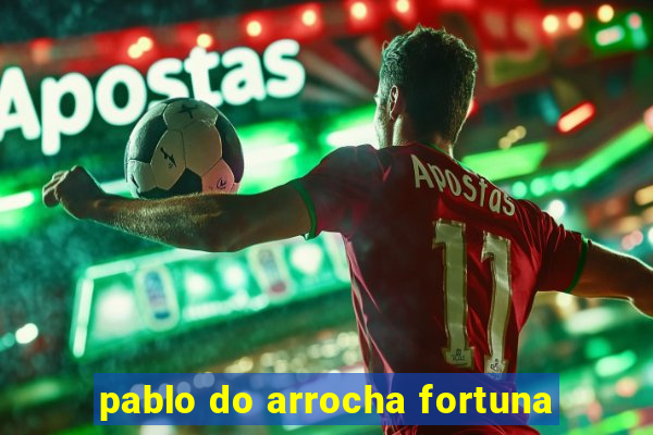 pablo do arrocha fortuna