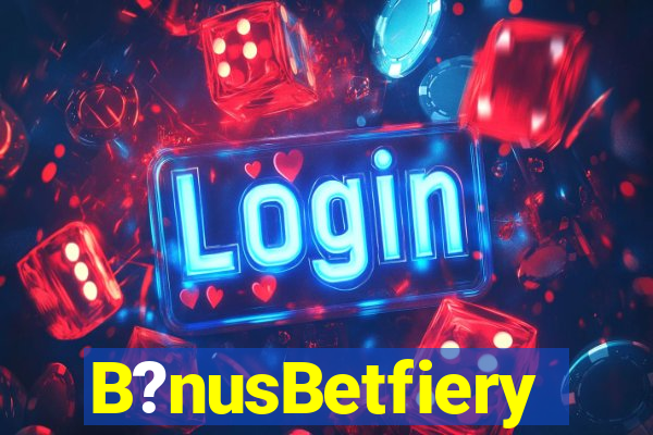 B?nusBetfiery