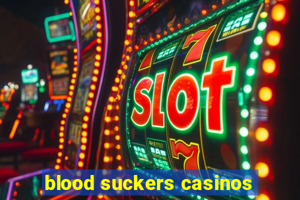 blood suckers casinos